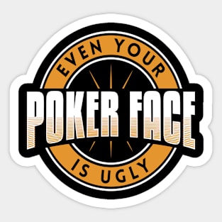 Even Your Poker Face Is Ugly - Poker Casino Sticker